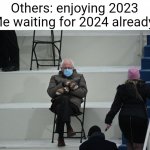 Ok | Others: enjoying 2023
Me waiting for 2024 already: | image tagged in bernie sitting,2023,waiting | made w/ Imgflip meme maker