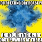 What a rush! | WHEN YOU'RE EATING DRY ROAST PEANUTS; AND YOU HIT THE PURE DRY ROAST POWDER AT THE BOTTOM | image tagged in head explodes,peanut,oh wow are you actually reading these tags,eating | made w/ Imgflip meme maker