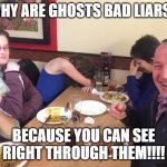 Dad Joke Meme | WHY ARE GHOSTS BAD LIARS? BECAUSE YOU CAN SEE RIGHT THROUGH THEM!!!! | image tagged in dad joke meme | made w/ Imgflip meme maker