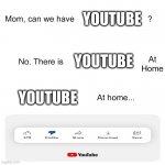 Mom can we have | YOUTUBE YOUTUBE YOUTUBE | image tagged in mom can we have | made w/ Imgflip meme maker