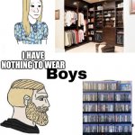 Girls vs Boys | I HAVE NOTHING TO WEAR; I HAVE NOTHING TO PLAY | image tagged in girls vs boys,memes,funny,video games | made w/ Imgflip meme maker