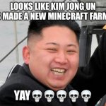 o noes | LOOKS LIKE KIM JONG UN HAS MADE A NEW MINECRAFT FARM 💀; YAY💀💀💀💀💀 | image tagged in happy kim jong un | made w/ Imgflip meme maker