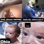 worst thing ever: getting born in ohio | norway; Ohio | image tagged in hello sir where am i | made w/ Imgflip meme maker