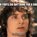 Snack Time > Mordor | WHEN YOU’LL DO ANYTHING FOR A SNACK | image tagged in gifs,snacks,goodies | made w/ Imgflip video-to-gif maker