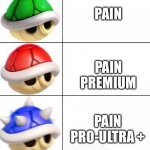 i can't think of a singular person that is good at mario kart and likes the blue shell | PAIN; PAIN PREMIUM; PAIN PRO-ULTRA + | image tagged in mario kart shells | made w/ Imgflip meme maker