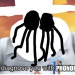 I diagnose you with phonophobia meme