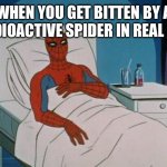 Sad | WHEN YOU GET BITTEN BY A RADIOACTIVE SPIDER IN REAL LIFE | image tagged in memes,spiderman hospital,spiderman | made w/ Imgflip meme maker