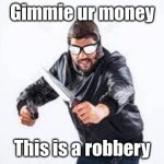 Knife man | Gimmie ur money; This is a robbery | image tagged in knife man | made w/ Imgflip meme maker