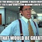 Lundberg | IF YOU WOULD STOP SENDING A DOZEN VERY SHORT TEXTS AND SEND A FEW MEDIUM LENGTH TEXTS, THAT WOULD BE GREAT | image tagged in lundberg | made w/ Imgflip meme maker