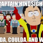 Captain Hindsight and his three Lieutenants Shoulda, Coulda and Woulda | CAPTAIN HINDSIGHT; SHOULDA, COULDA, AND WOULDA | image tagged in south park,captain hindsight,lieutenant,ausarmy,youradf,goodsoldiering | made w/ Imgflip meme maker