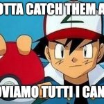 gotta catch them all | GOTTA CATCH THEM ALL; TROVIAMO TUTTI I CANALI | image tagged in gotta catch them all | made w/ Imgflip meme maker