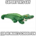 Alfred The Alligator | SUPORT THIS GUY; FOR HE MAKES SCHOOL FUN | image tagged in alfred the alligator | made w/ Imgflip meme maker