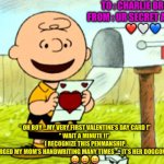 As The World Turns  : ) | TO : CHARLIE BROWN 
FROM : UR SECRET ADMIRER 
❤️ 🤍 💙; “ OH BOY …MY VERY FIRST VALENTINE’S DAY CARD !”
“ WAIT A MINUTE !!” 
“ I RECOGNIZE THIS PENMANSHIP , 
I’VE FORGED MY MOM’S HANDWRITING MANY TIMES …. IT’S HER DOGGONE IT !!!”   
😝 😝 😝 | image tagged in charlie brown valentine | made w/ Imgflip meme maker