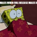 Only game devs know | ALPHA MALES WHEN FULL RELEASE MALES WALK IN | image tagged in gifs,spongebob,scared,alpha,male,i have crippling depression | made w/ Imgflip video-to-gif maker