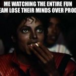 Image title | ME WATCHING THE ENTIRE FUN STREAM LOSE THEIR MINDS OVER PRODUCE | image tagged in memes,michael jackson popcorn | made w/ Imgflip meme maker