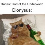 Wine and women and wonderful vices, welcome to the cult of, Dionysus! | Zeus: Basically CEO of the gods; Hades: God of the Underworld; Dionysus: | image tagged in funny cat birthday | made w/ Imgflip meme maker