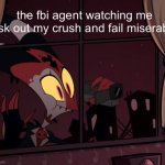 Recording worthy | the fbi agent watching me ask out my crush and fail miserably | image tagged in recording worthy | made w/ Imgflip meme maker