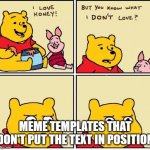 this is just a joke | MEME TEMPLATES THAT DON'T PUT THE TEXT IN POSITION | image tagged in i love honey,memes,notfunny,bruh moment | made w/ Imgflip meme maker