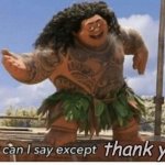 Imgflip created the 'effect' option! | thank you? | image tagged in moana maui what can i say except blank,thx,ty | made w/ Imgflip meme maker