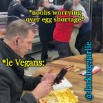 GoVeg | *noobs worrying over egg shortage*; *le Vegans:; @darking2jarlie | image tagged in guy eating during chaos,vegan,veganism,eggs,animal rights,meme | made w/ Imgflip meme maker