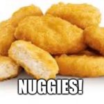 Nuggies | NUGGIES! | image tagged in chicken nuggets | made w/ Imgflip meme maker