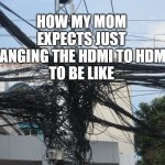 tangled wires | HOW MY MOM EXPECTS JUST
CHANGING THE HDMI TO HDMI2 
TO BE LIKE | image tagged in tangled wires | made w/ Imgflip meme maker