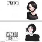 it do be true tho | WATER; WATER AT 3AM | image tagged in anime doomer girl vs doomer girl | made w/ Imgflip meme maker