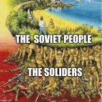 USSR | THE  SOVIET PEOPLE; THE SOLIDERS | image tagged in soldiers hold up society | made w/ Imgflip meme maker