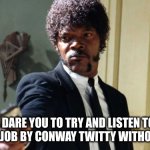 You're going to be filling buckets by the time this song is over | I DARE YOU TO TRY AND LISTEN TO THAT'S MY JOB BY CONWAY TWITTY WITHOUT CRYING | image tagged in i dare you i double dare you | made w/ Imgflip meme maker