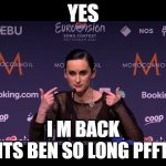 oh no guess whos back | YES; I M BACK
ITS BEN SO LONG PFFT | image tagged in kateryna pavlenko look at me i am happy | made w/ Imgflip meme maker