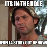 caddyshack carl | ITS IN THE HOLE; CINDERELLA STORY OUT OF NOWHERE | image tagged in caddyshack carl | made w/ Imgflip meme maker
