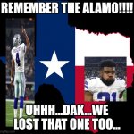 Cowboys Alamo | REMEMBER THE ALAMO!!!! UHHH...DAK...WE LOST THAT ONE TOO... | image tagged in dallas cowboys,nfl football,dak prescott,texas,funny memes | made w/ Imgflip meme maker
