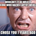 Watching you looking like this :) | WOULDN'T IT BE WILD IF SOMEONE WHO HACKS LAPTOT WEBCAMS; CHOSE YOU 7 YEARS AGO | image tagged in dr mccoy | made w/ Imgflip meme maker