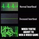 heartbeat rate | WHEN YOU'RE ABOUT TO WIN A VIDEO GAME | image tagged in heartbeat rate | made w/ Imgflip meme maker