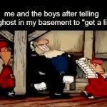 no life? | me and the boys after telling the ghost in my basement to "get a life": | image tagged in gifs,funny,whydidimaketthis | made w/ Imgflip video-to-gif maker
