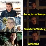 show me the real | Give me the real Hawkeye I said the real Hawkeye Perfection | image tagged in show me the real | made w/ Imgflip meme maker