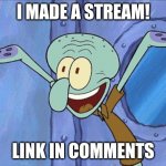 HOORAY! | I MADE A STREAM! LINK IN COMMENTS | image tagged in squidward-happy | made w/ Imgflip meme maker