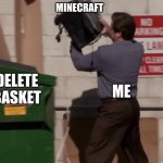 when you died in your 5 year hardcore minecraft world | MINECRAFT; ME; DELETE BASKET | image tagged in man throwing computer in trash,minecraft,funny,hilarious | made w/ Imgflip meme maker