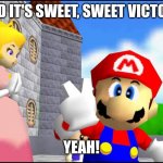 Sweet Victory for Mario | AND IT'S SWEET, SWEET VICTORY; YEAH! | image tagged in super mario 64 | made w/ Imgflip meme maker