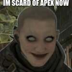 Bals smiling wraith | IM SCARD OF APEX NOW | image tagged in bals smiling wraith | made w/ Imgflip meme maker