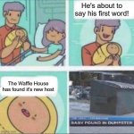 Baby Found in Dumpster: Waffle House Edition | He's about to say his first word! The Waffle House has found it's new host | image tagged in baby found in dumpster,waffle house,january,2023 | made w/ Imgflip meme maker