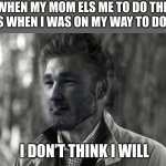 Giggachad I don’t think I will | WHEN MY MOM ELS ME TO DO THE DISHIS WHEN I WAS ON MY WAY TO DO THEM; I DON’T THINK I WILL | image tagged in giggachad i don t think i will | made w/ Imgflip meme maker