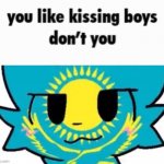 you like kissing boys don't you but it's with kazakhstan furry meme