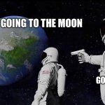 astronaut meme always has been template | GOING TO THE MOON; THE GOVERNMENT | image tagged in astronaut meme always has been template | made w/ Imgflip meme maker