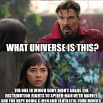 Doctor Strange in a very alternative universe of sadness | WAIT! WHAT UNIVERSE IS THIS? THE ONE IN WHICH SONY DIDN'T SHARE THE DISTRIBUTION RIGHTS TO SPIDER-MAN WITH MARVEL AND FOX KEPT DOING X-MEN AND FANTASTIC FOUR MOVIES. | image tagged in what universe are we in | made w/ Imgflip meme maker