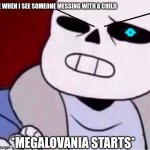 #Be nice to children | ME WHEN I SEE SOMEONE MESSING WITH A CHILD | image tagged in megalovania starts | made w/ Imgflip meme maker