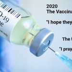 I pray they survive | 2020
The Vaccinated:
 
"I hope they die."; 2023
The Unvaccinated:
 
"I pray they survive." | image tagged in covid vaccine | made w/ Imgflip meme maker