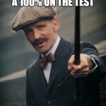 Arhur Shwlby | TEACHERS WHEN THE DUMB KID GETS A 100% ON THE TEST; I WOULD LIKE A WORD WITH YOU | image tagged in arhur shwlby | made w/ Imgflip meme maker