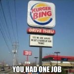 kurger bing drive thru | YOU HAD ONE JOB | image tagged in kurger bing drive thru | made w/ Imgflip meme maker