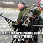 Armed Russian | TEACHER: TODAY WE'RE PLAYING DODGEBALL
GIRLS:MUTTERING
BOYS: | image tagged in armed russian | made w/ Imgflip meme maker